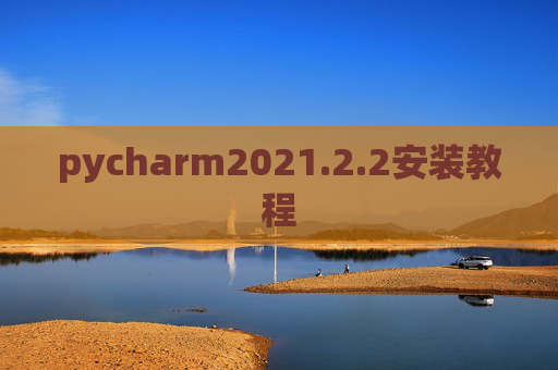 pycharm2021.2.2安装教程 pycharm2021.2.2安装教程
